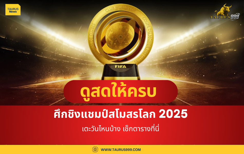 ดูสดให้ครบ! ศึกชิงแชมป์สโมสรโลก 2025 เตะวันไหนบ้าง? เช็กตารางที่นี่