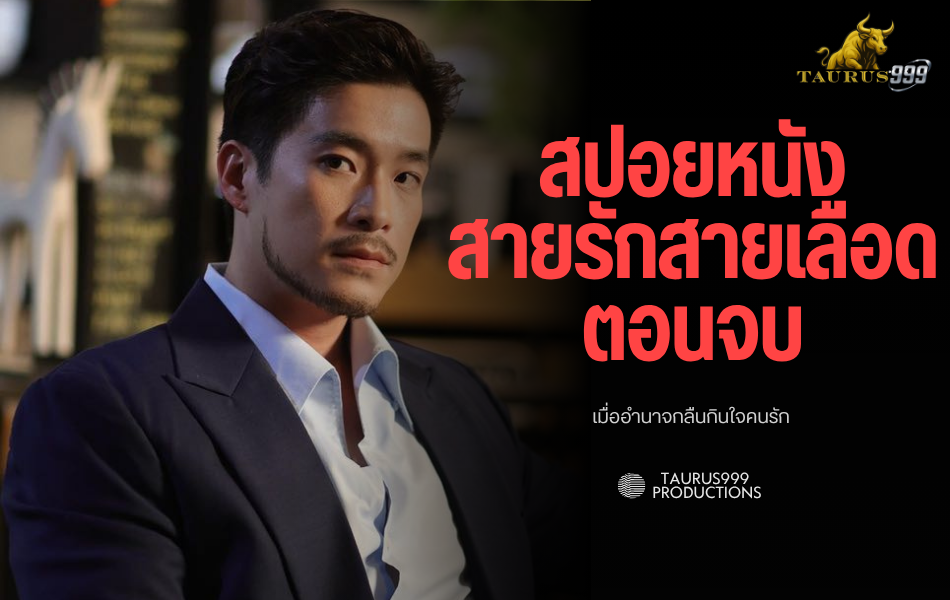 สปอยหนัง สายรักสายเลือดตอนจบ EP.20 : เมื่ออำนาจกลืนกินใจคนรัก