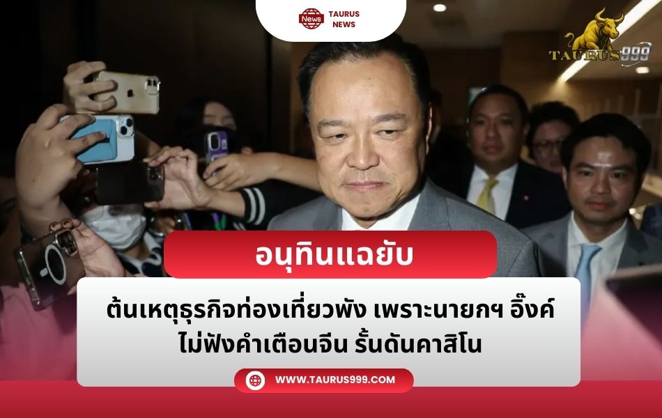 อนุทิน โยนบาป "นายกฯอิ๊งค์" กาสิโน เป็นเหตุ นทท.จีนลดลง