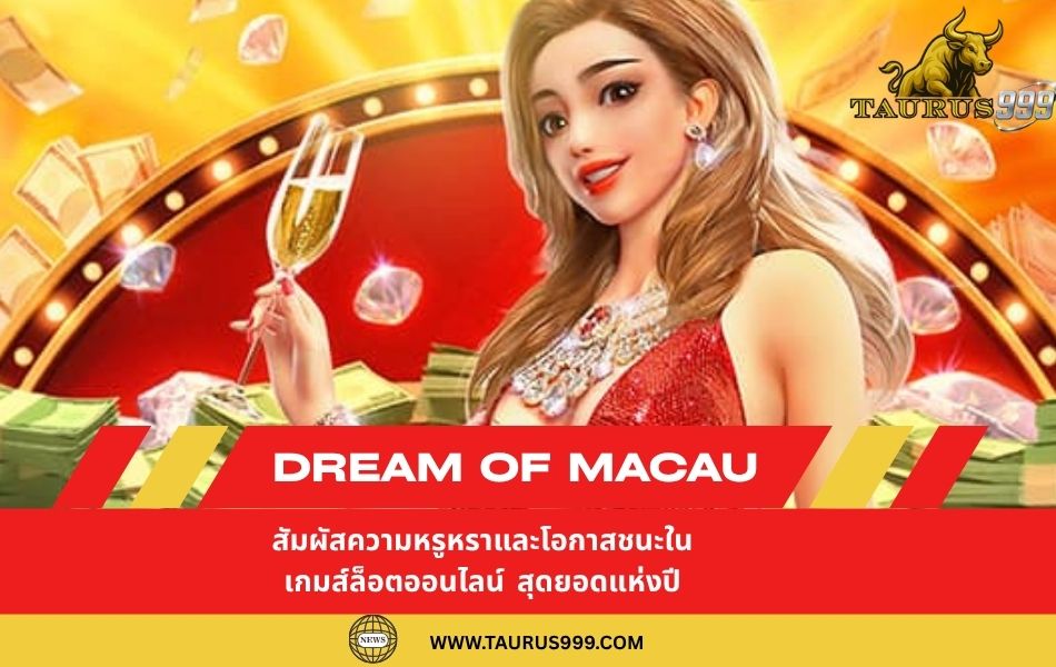 DREAM OF MACAU: สัมผัสความหรูหราและโอกาสชนะในเกม สล็อตออนไลน์ สุดยอดแห่งปี