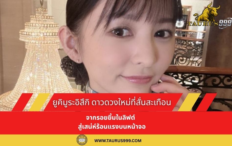 จากรอยยิ้มในลิฟต์ สู่เสน่ห์ร้อนแรงบนหน้าจอ: เจาะลึกปรากฏการณ์ ‘ ยูคิมูระอิสึกิ’ ดาวดวงใหม่ที่สั่นสะเทือน วงการAV